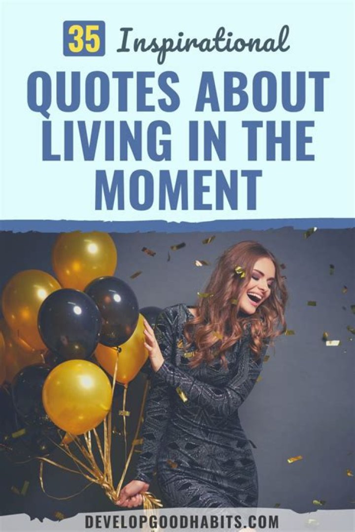 33 Inspiring Quotes About Living In The Moment