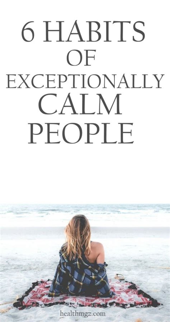 6 Small Habits Of Exceptionally Calm People