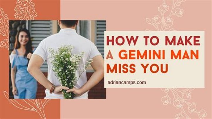How To Make A Gemini Man Miss You