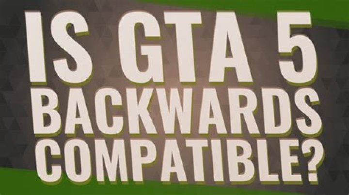 Is GTA 5 backwards compatible?