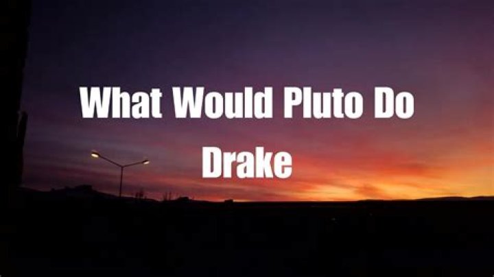 Meaning of “What Would Pluto Do” by Drake 