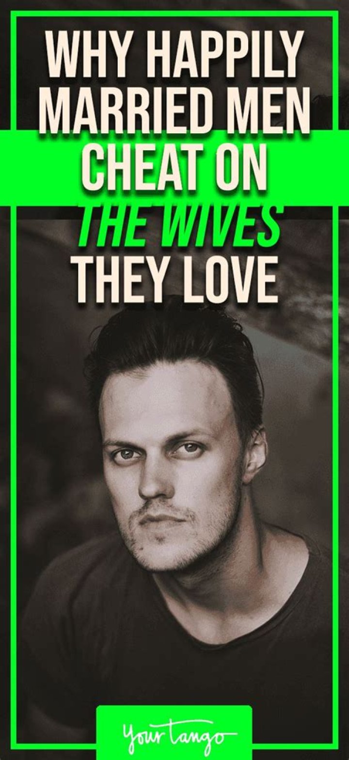 The Counterintuitive Reason Happily Married Men Cheat On The Women They Love