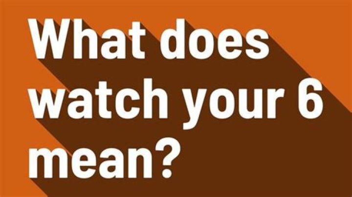What does watch your six mean?