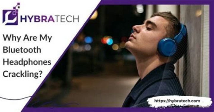 Why are my Bluetooth headphones crackling?